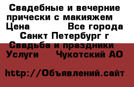 Свадебные и вечерние прически с макияжем  › Цена ­ 1 500 - Все города, Санкт-Петербург г. Свадьба и праздники » Услуги   . Чукотский АО